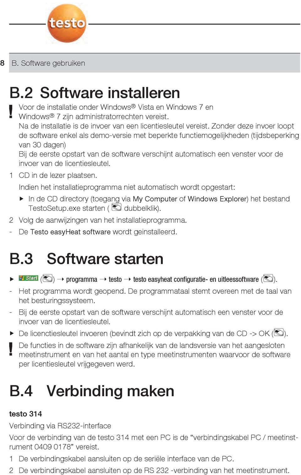 Zonder deze invoer loopt de software enkel als demo-versie met beperkte functiemogelijkheden (tijdsbeperking van 30 dagen) Bij de eerste opstart van de software verschijnt automatisch een venster