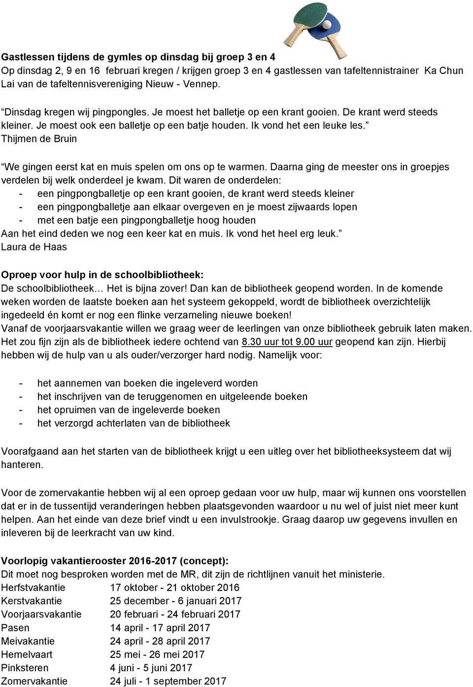 Thijmen de Bruin We gingen eerst kat en muis spelen om ons op te warmen. Daarna ging de meester ons in groepjes verdelen bij welk onderdeel je kwam.