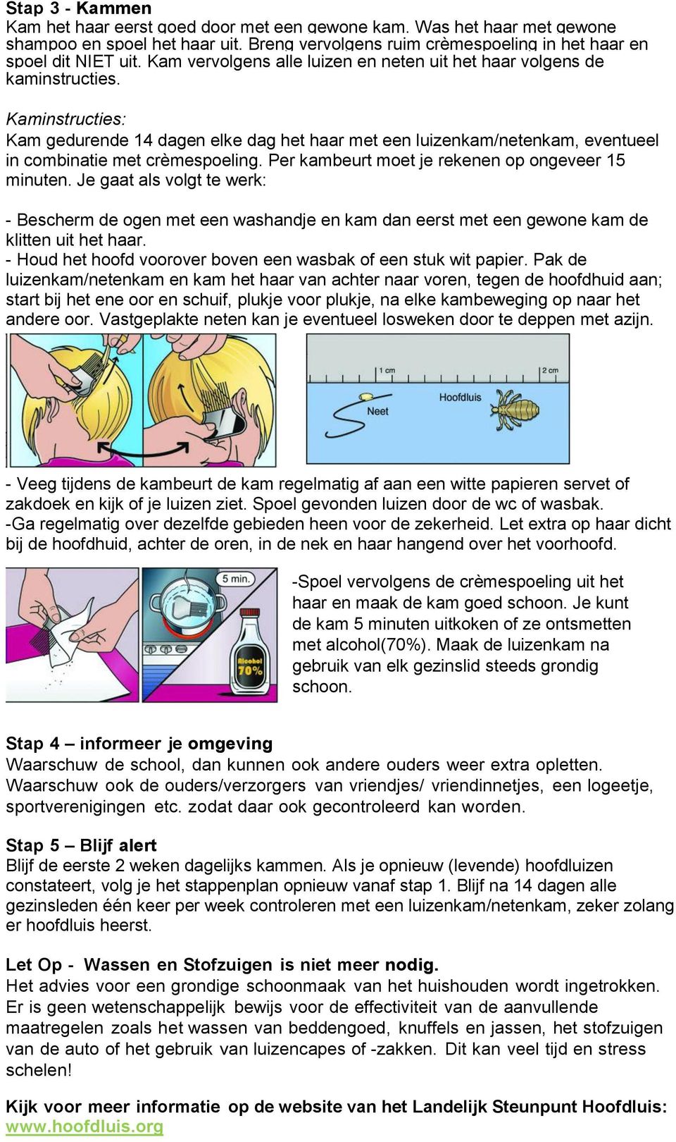 Kaminstructies: Kam gedurende 14 dagen elke dag het haar met een luizenkam/netenkam, eventueel in combinatie met crèmespoeling. Per kambeurt moet je rekenen op ongeveer 15 minuten.