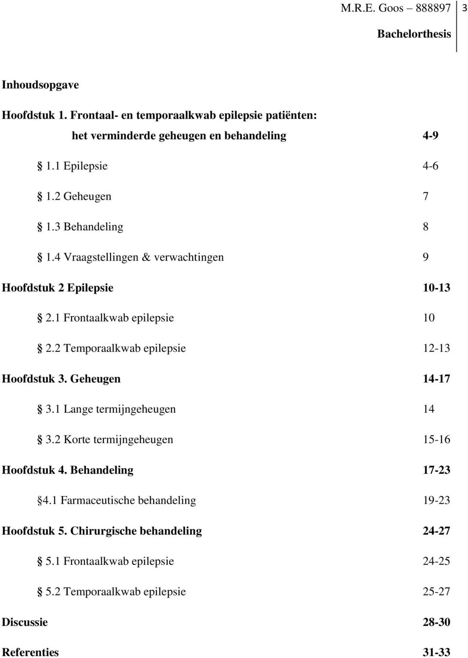 2 Temporaalkwab epilepsie 12-13 Hoofdstuk 3. Geheugen 14-17 3.1 Lange termijngeheugen 14 3.2 Korte termijngeheugen 15-16 Hoofdstuk 4.