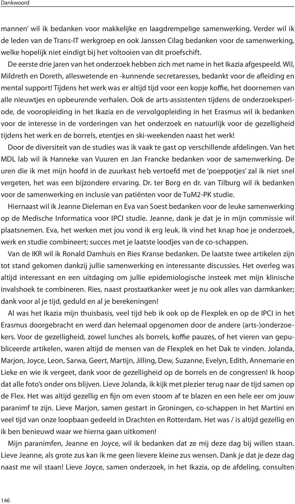 De eerste drie jaren van het onderzoek hebben zich met name in het Ikazia afgespeeld. Wil, Mildreth en Doreth, alleswetende en -kunnende secretaresses, bedankt voor de afleiding en mental support!