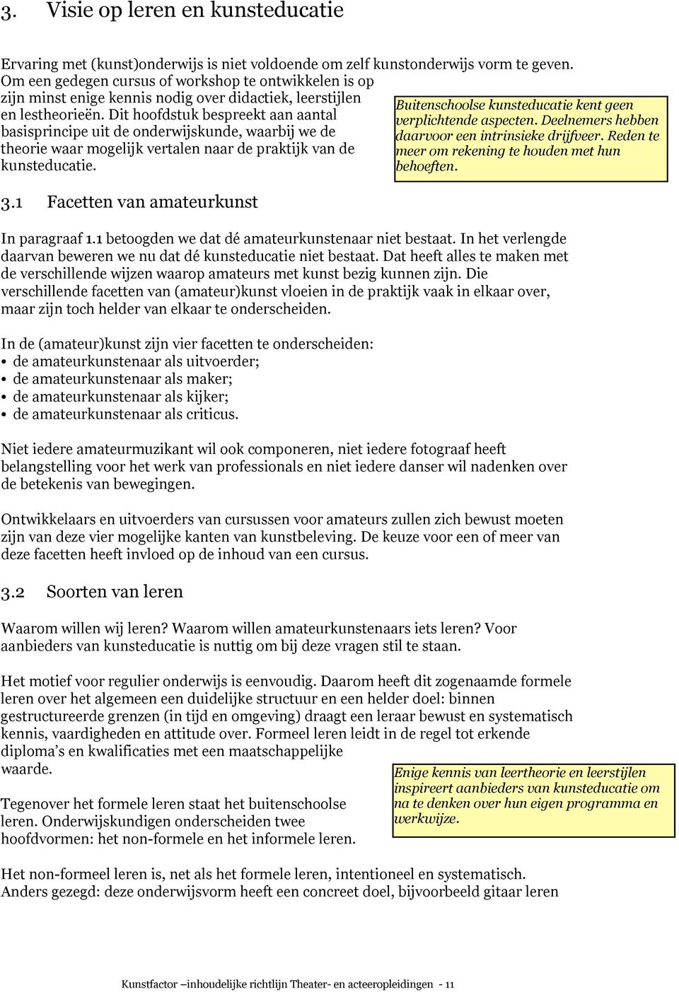 Dit hoofdstuk bespreekt aan aantal basisprincipe uit de onderwijskunde, waarbij we de theorie waar mogelijk vertalen naar de praktijk van de kunsteducatie. 3.