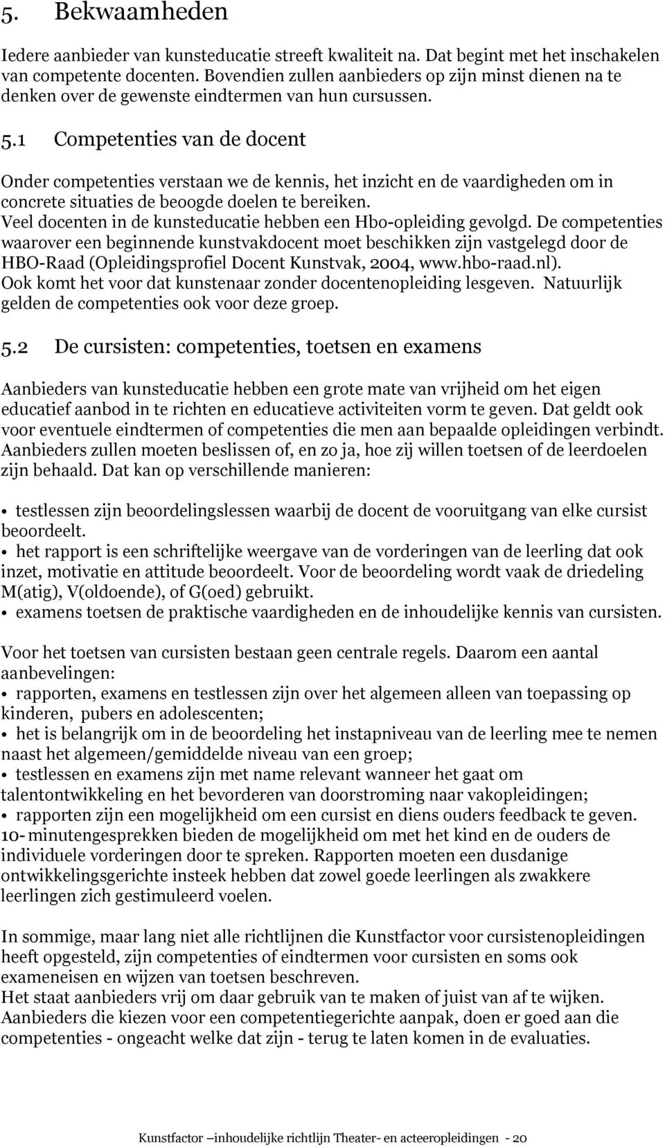 1 Competenties van de docent Onder competenties verstaan we de kennis, het inzicht en de vaardigheden om in concrete situaties de beoogde doelen te bereiken.