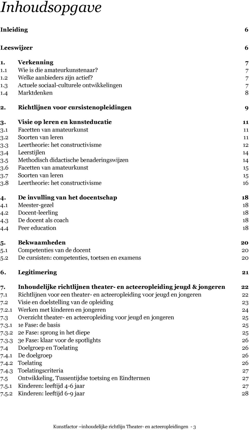 5 Methodisch didactische benaderingswijzen 14 3.6 Facetten van amateurkunst 15 3.7 Soorten van leren 15 3.8 Leertheorie: het constructivisme 16 4. De invulling van het docentschap 18 4.