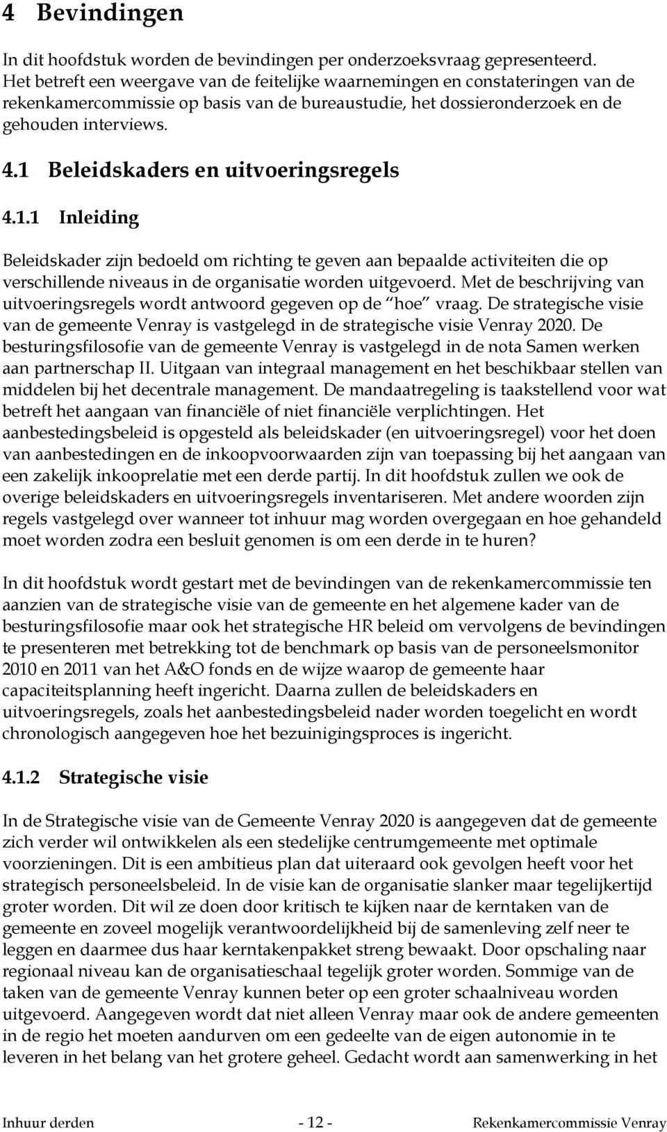 1 Beleidskaders en uitvoeringsregels 4.1.1 Inleiding Beleidskader zijn bedoeld om richting te geven aan bepaalde activiteiten die op verschillende niveaus in de organisatie worden uitgevoerd.