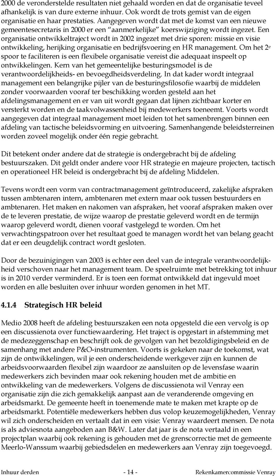 Een organisatie ontwikkeltraject wordt in 2002 ingezet met drie sporen: missie en visie ontwikkeling, herijking organisatie en bedrijfsvoering en HR management.