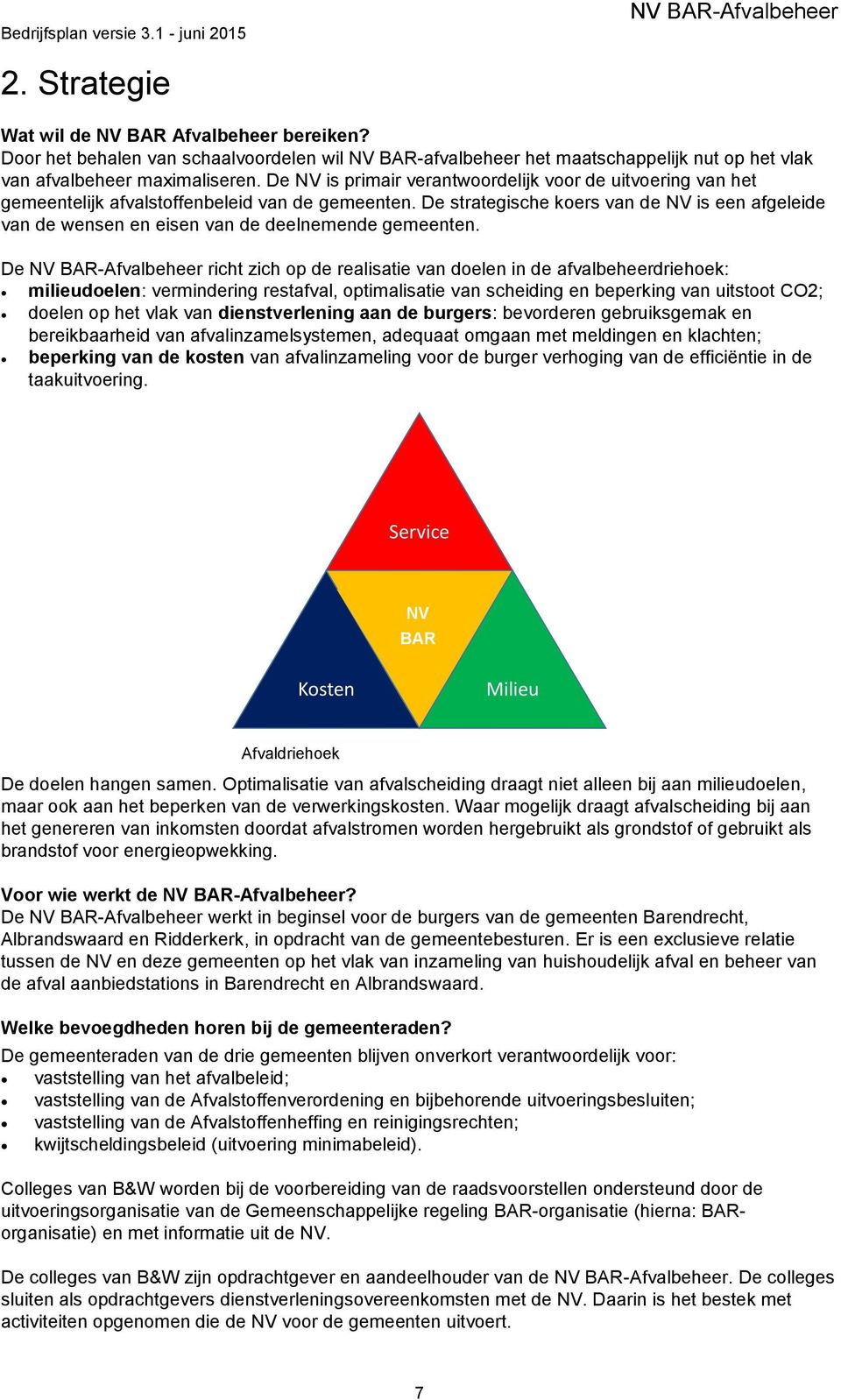 De strategische koers van de NV is een afgeleide van de wensen en eisen van de deelnemende gemeenten.