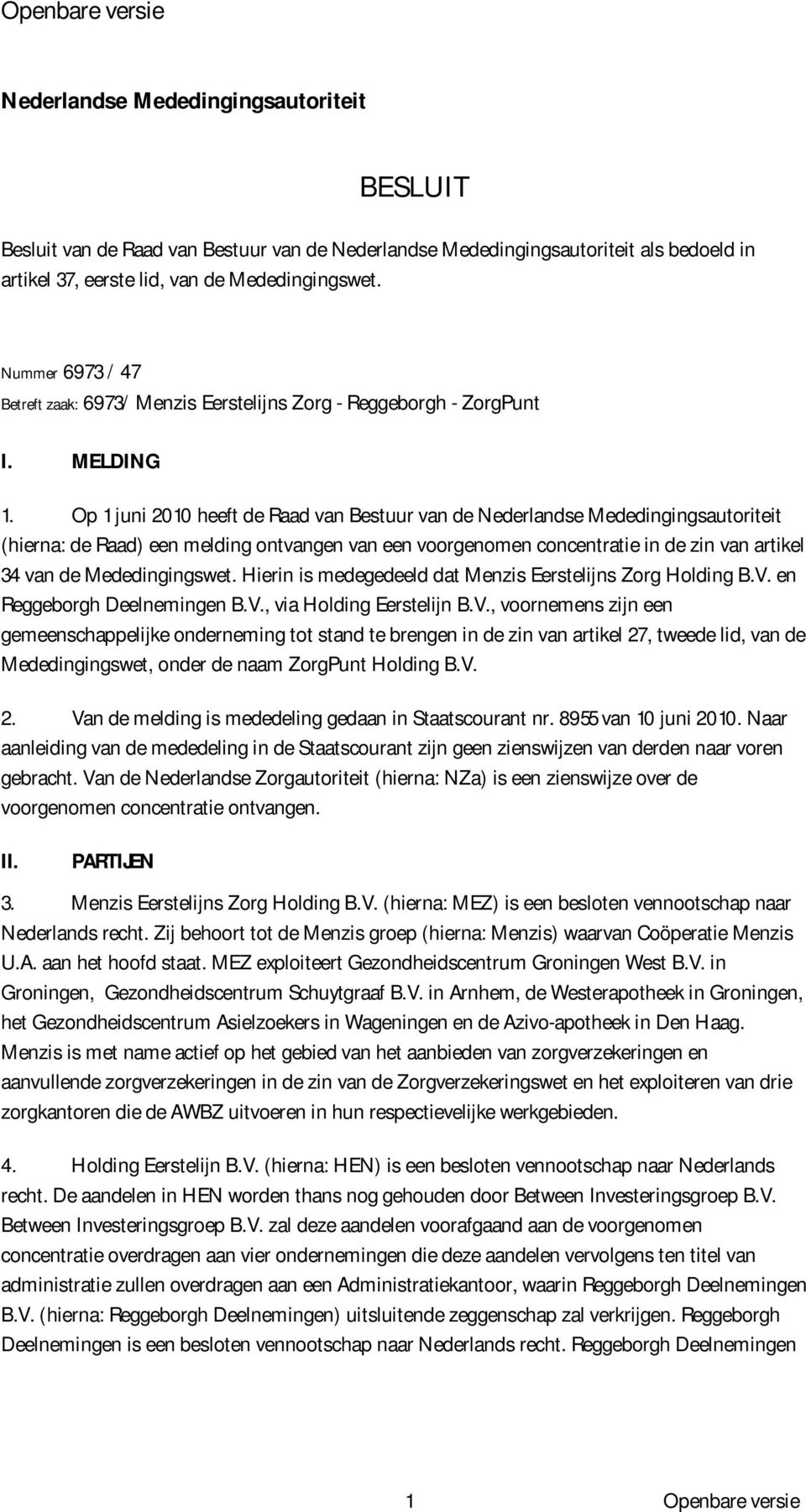 Op 1 juni 2010 heeft de Raad van Bestuur van de Nederlandse Mededingingsautoriteit (hierna: de Raad) een melding ontvangen van een voorgenomen concentratie in de zin van artikel 34 van de