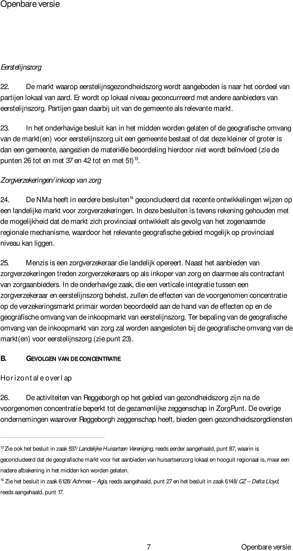 In het onderhavige besluit kan in het midden worden gelaten of de geografische omvang van de markt(en) voor eerstelijnszorg uit een gemeente bestaat of dat deze kleiner of groter is dan een gemeente,