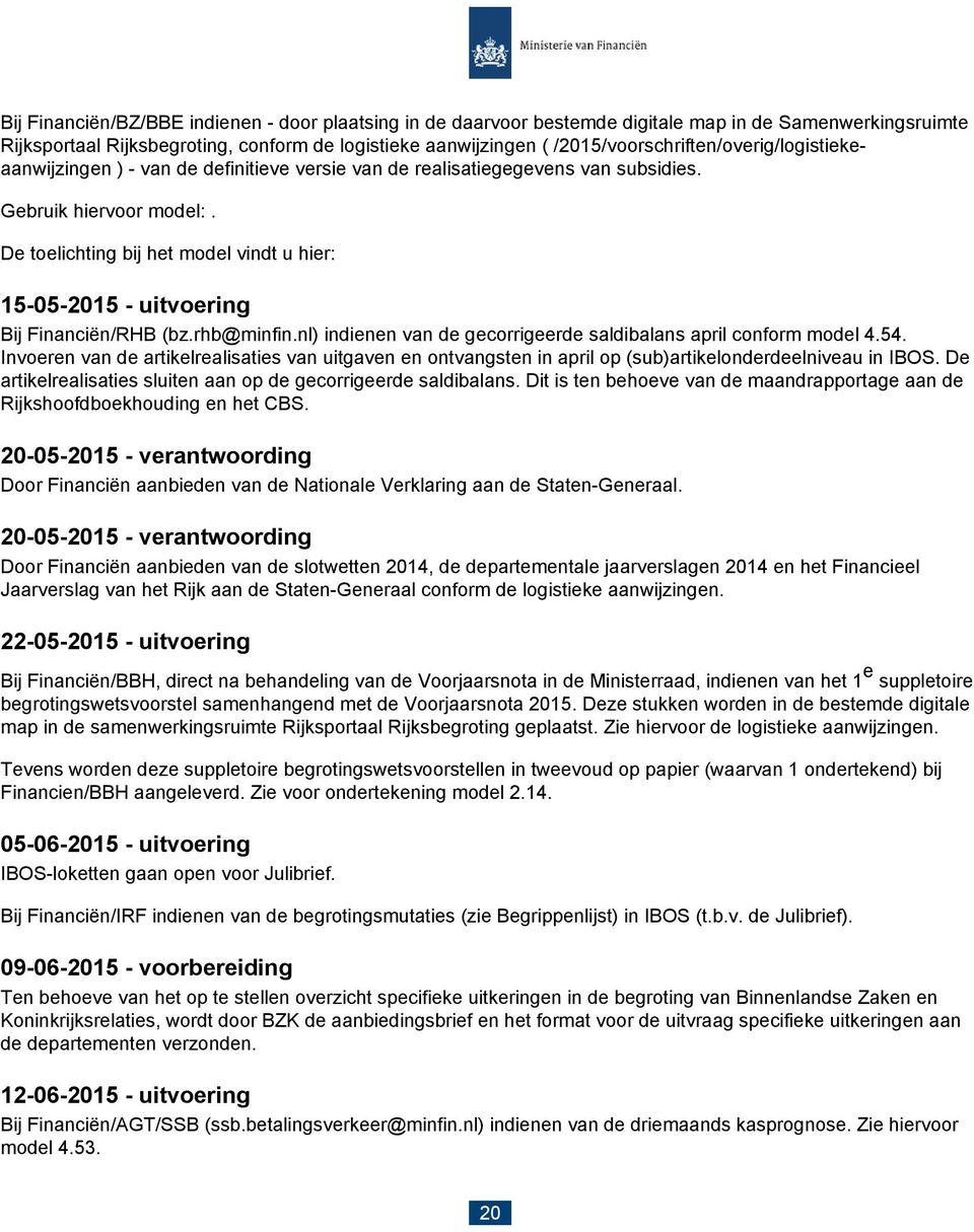 De toelichting bij het model vindt u hier: 15-05-2015 - uitvoering Bij Financiën/RHB (bz.rhb@minfin.nl) indienen van de gecorrigeerde saldibalans april conform model 4.54.