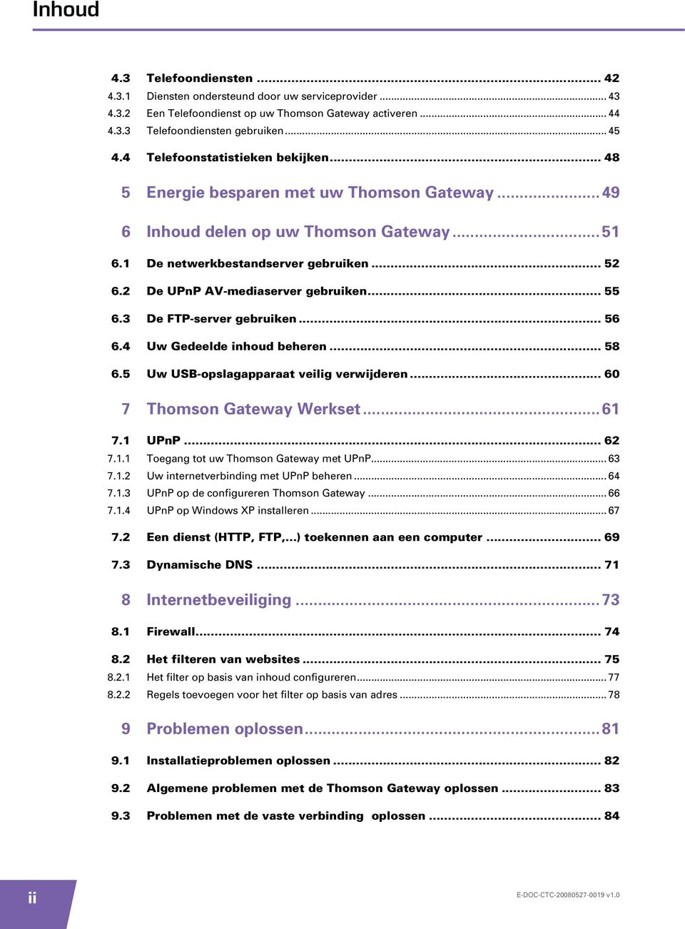 2 De UPnP AV-mediaserver gebruiken... 55 6.3 De FTP-server gebruiken... 56 6.4 Uw Gedeelde inhoud beheren... 58 6.5 Uw USB-opslagapparaat veilig verwijderen... 60 7 Thomson Gateway Werkset...61 7.