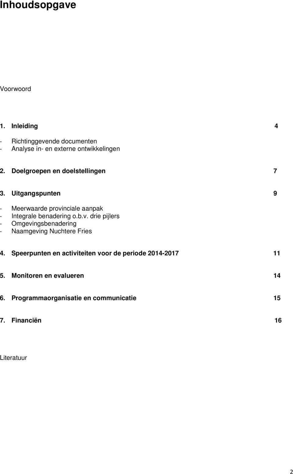 nciale aanpak - Integrale benadering o.b.v. drie pijlers - Omgevingsbenadering - Naamgeving Nuchtere Fries 4.