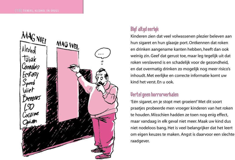 Geef dat gerust toe, maar leg tegelijk uit dat roken verslavend is en schadelijk voor de gezondheid, en dat overmatig drinken zo mogelijk nog meer risico s inhoudt.