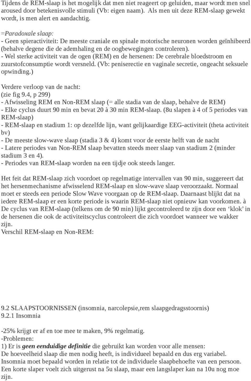 =Paradoxale slaap: - Geen spieractiviteit: De meeste craniale en spinale motorische neuronen worden geïnhibeerd (behalve degene die de ademhaling en de oogbewegingen controleren).