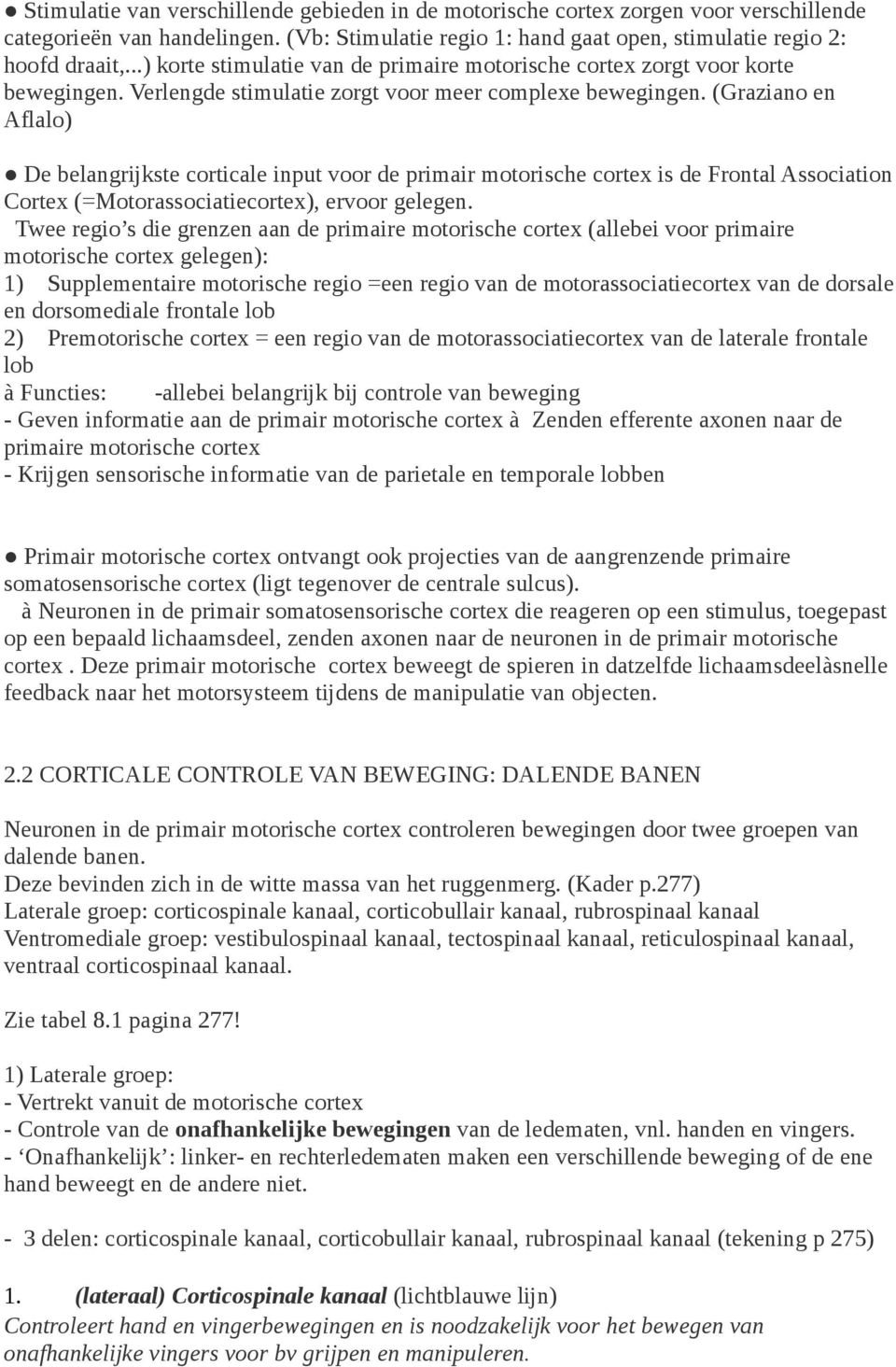 (Graziano en Aflalo) De belangrijkste corticale input voor de primair motorische cortex is de Frontal Association Cortex (=Motorassociatiecortex), ervoor gelegen.