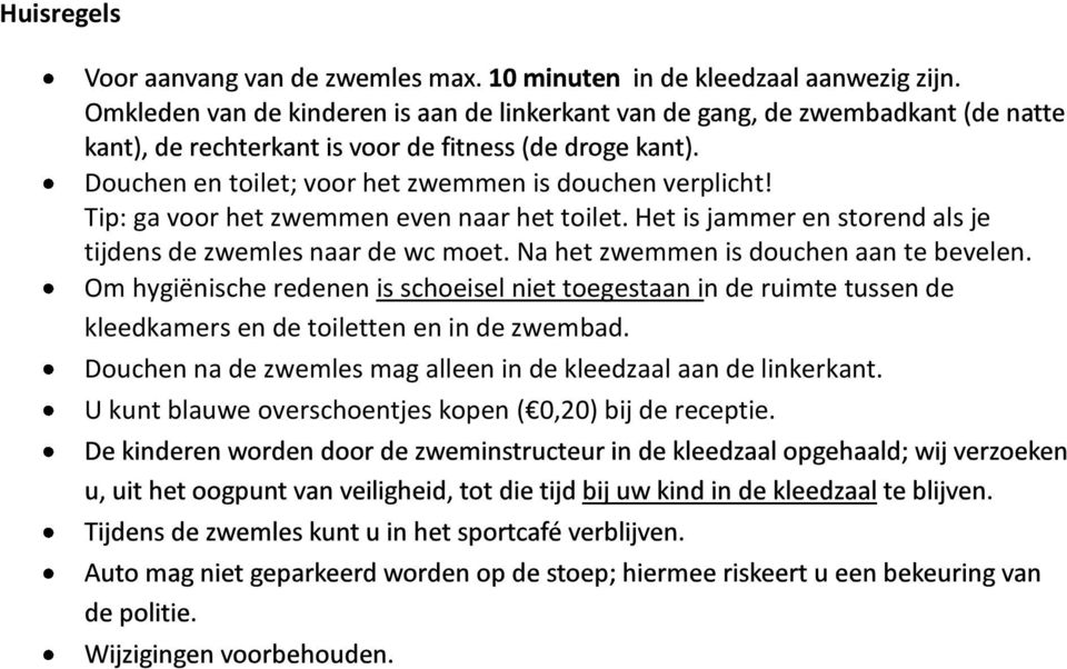 Om hygiënische redenen is schoeisel niet toegestaan in de ruimte tussen de kleedkamers en de toiletten en in de