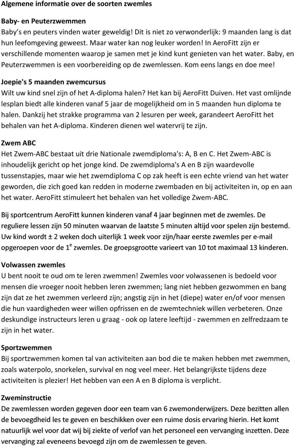 Kom eens langs en doe mee! Joepie's 5 maanden zwemcursus Wilt uw kind snel zijn of het Adiploma halen? Het kan bij AeroFitt Duiven.