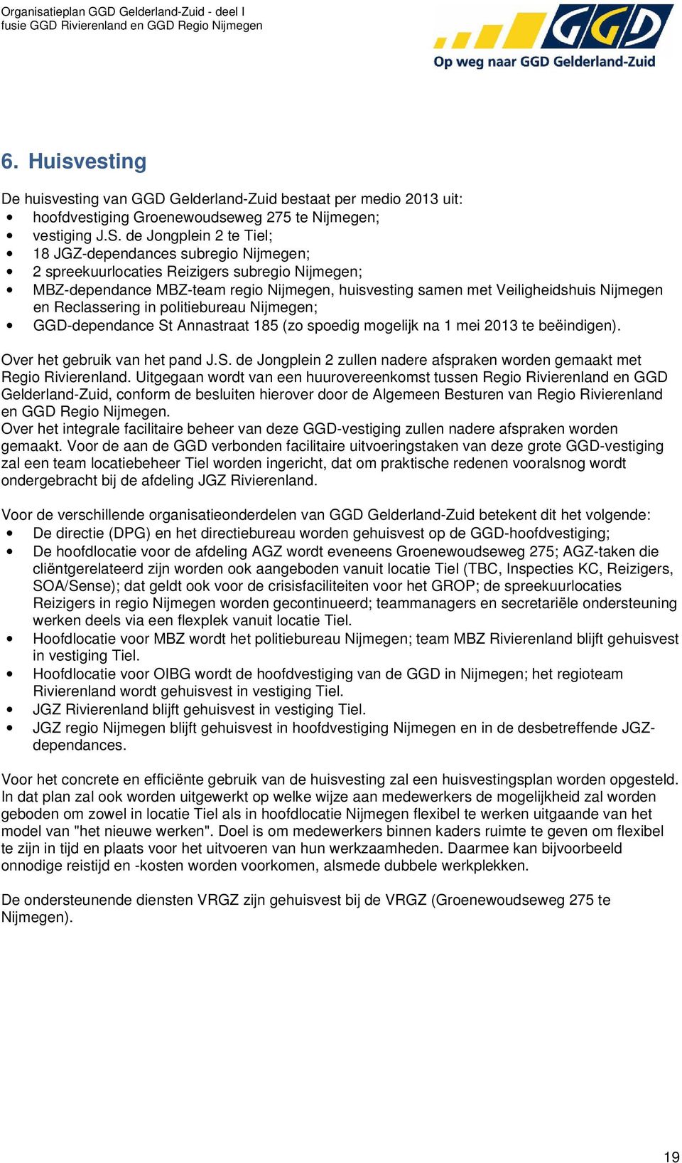 en Reclassering in politiebureau Nijmegen; GGD-dependance St Annastraat 185 (zo spoedig mogelijk na 1 mei 2013 te beëindigen). Over het gebruik van het pand J.S. de Jongplein 2 zullen nadere afspraken worden gemaakt met Regio Rivierenland.