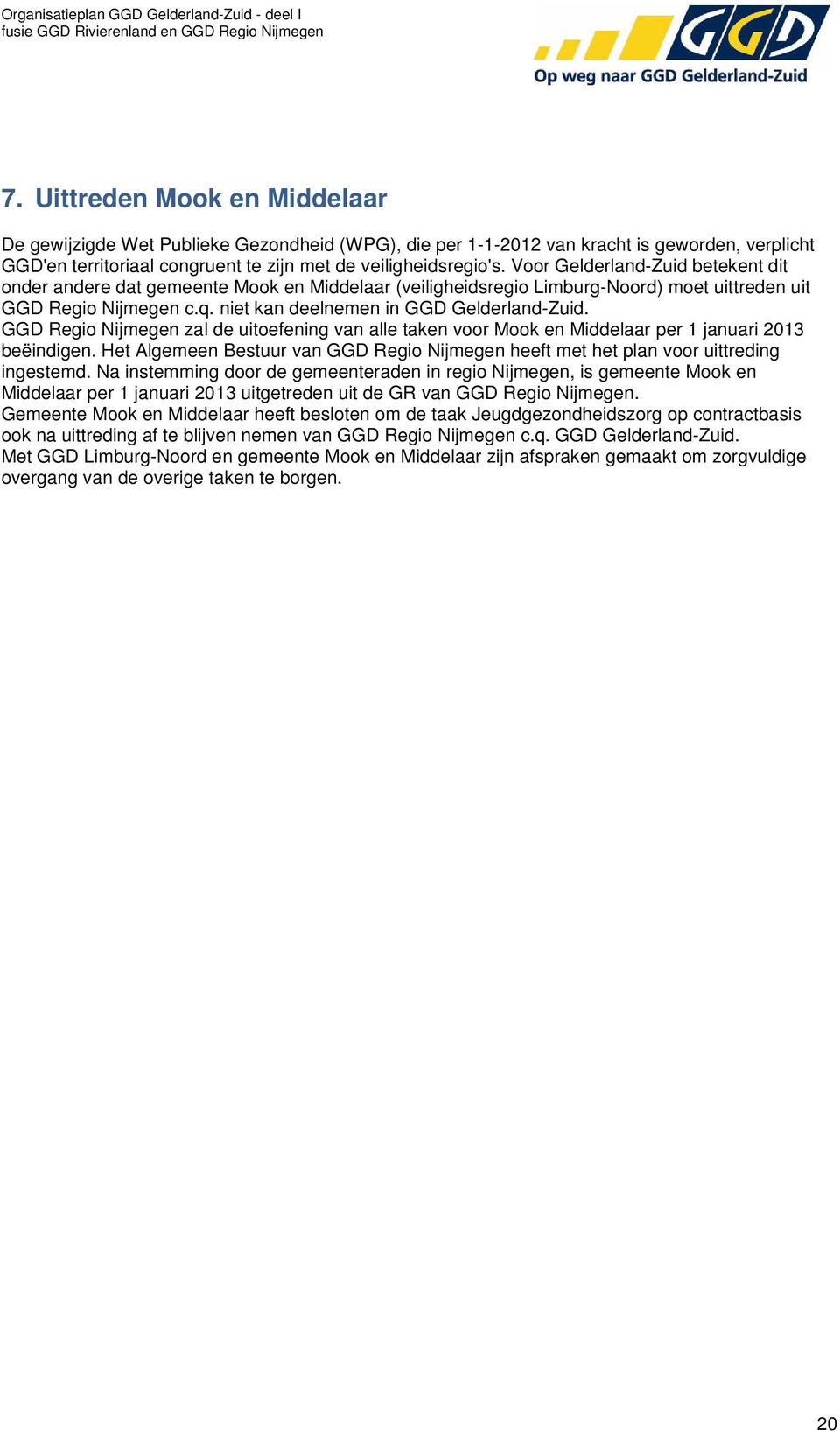 GGD Regio Nijmegen zal de uitoefening van alle taken voor Mook en Middelaar per 1 januari 2013 beëindigen. Het Algemeen Bestuur van GGD Regio Nijmegen heeft met het plan voor uittreding ingestemd.