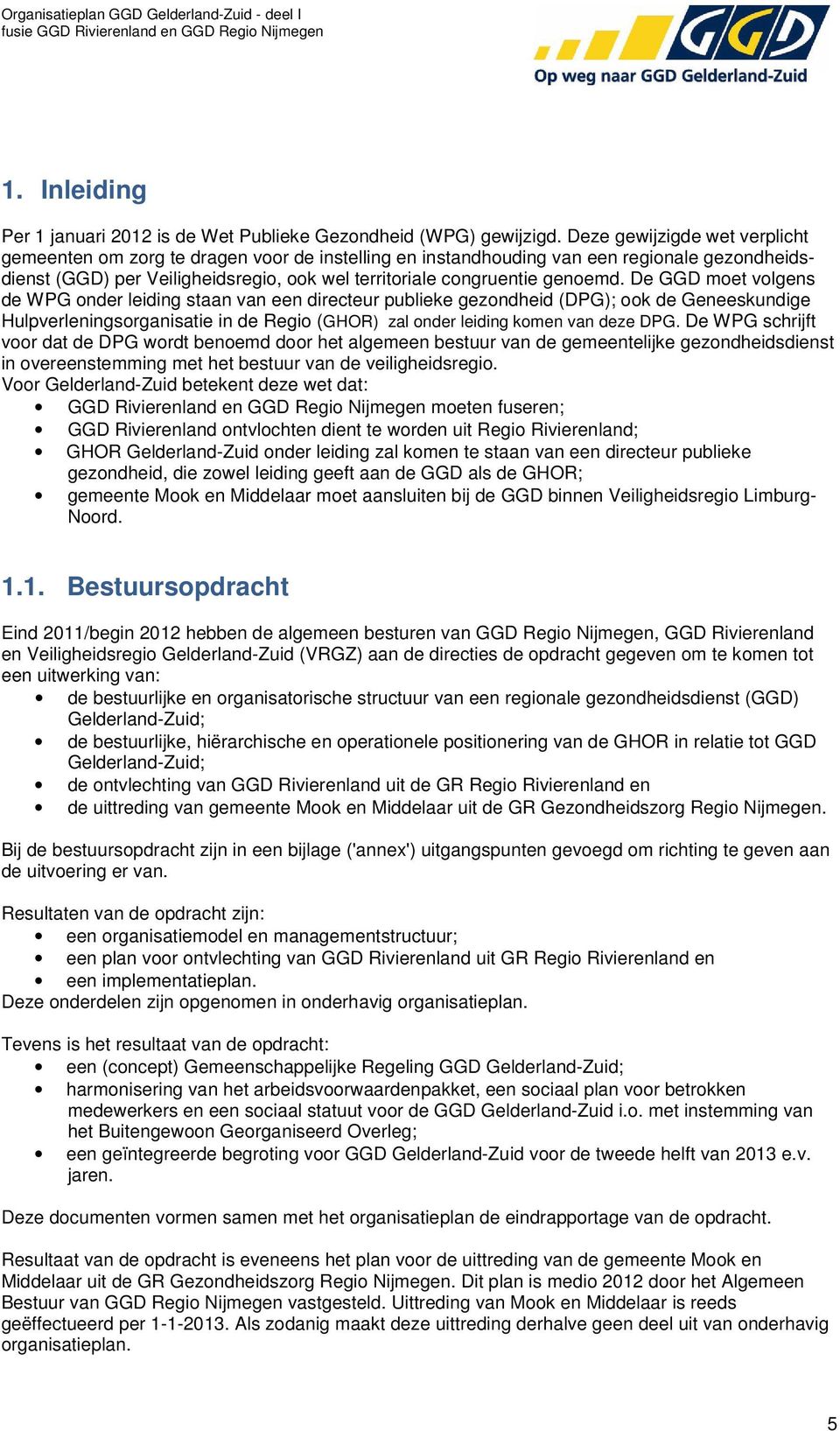 De GGD moet volgens de WPG onder leiding staan van een directeur publieke gezondheid (DPG); ook de Geneeskundige Hulpverleningsorganisatie in de Regio (GHOR) zal onder leiding komen van deze DPG.