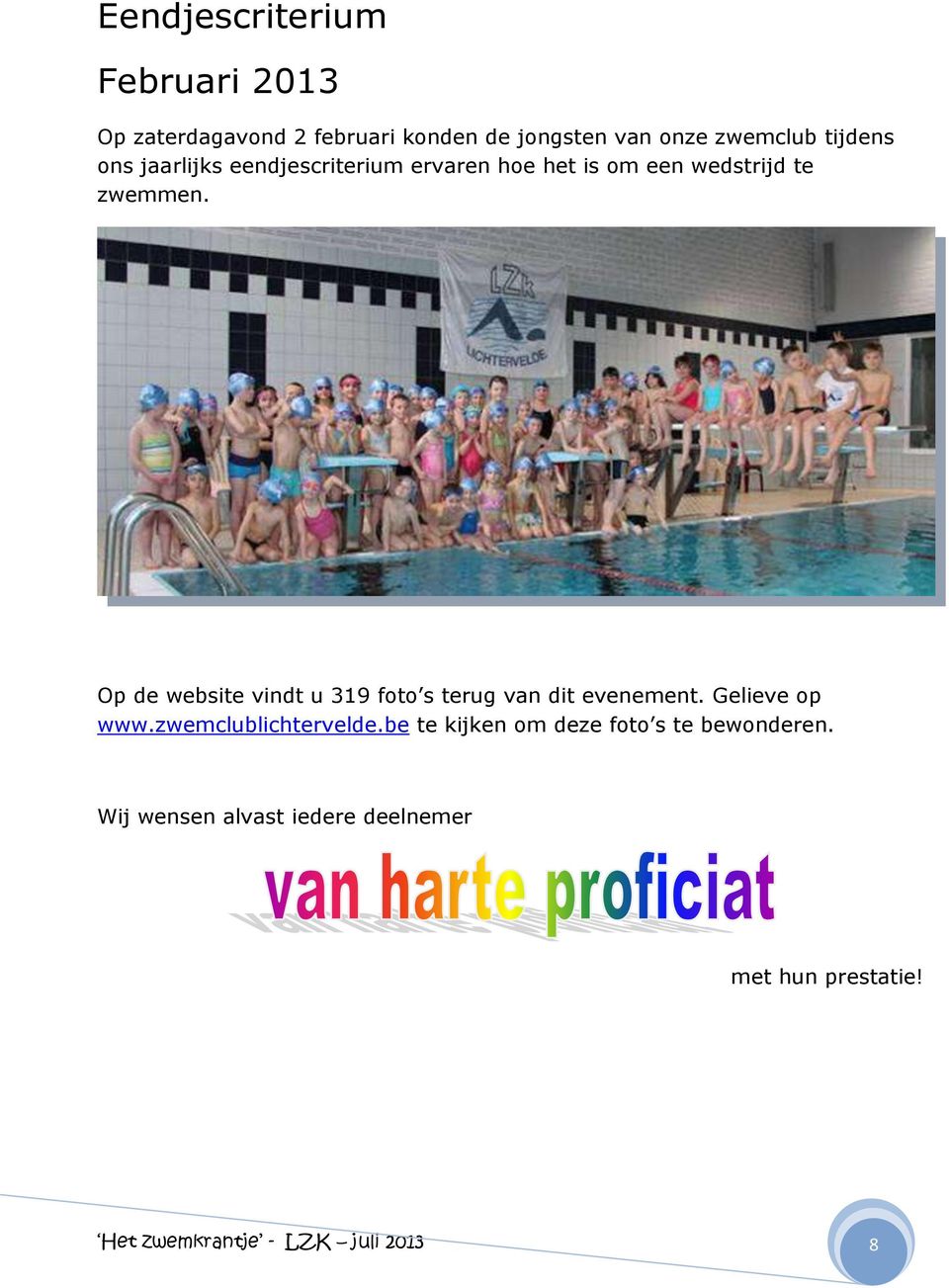Op de website vindt u 319 foto s terug van dit evenement. Gelieve op www.zwemclublichtervelde.