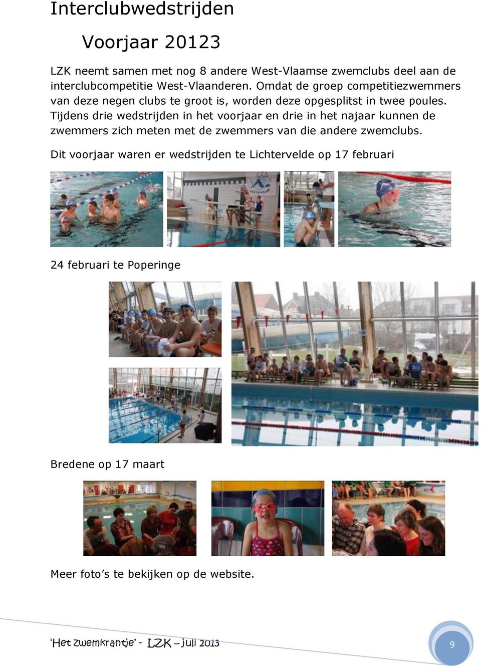 Tijdens drie wedstrijden in het voorjaar en drie in het najaar kunnen de zwemmers zich meten met de zwemmers van die andere zwemclubs.