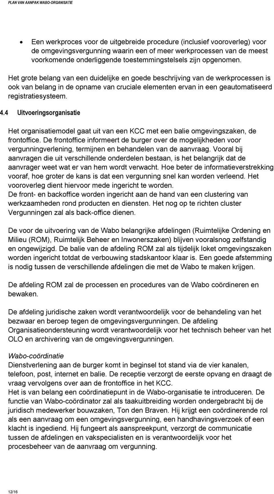 4 Uitvoeringsorganisatie Het organisatiemodel gaat uit van een KCC met een balie omgevingszaken, de frontoffice.