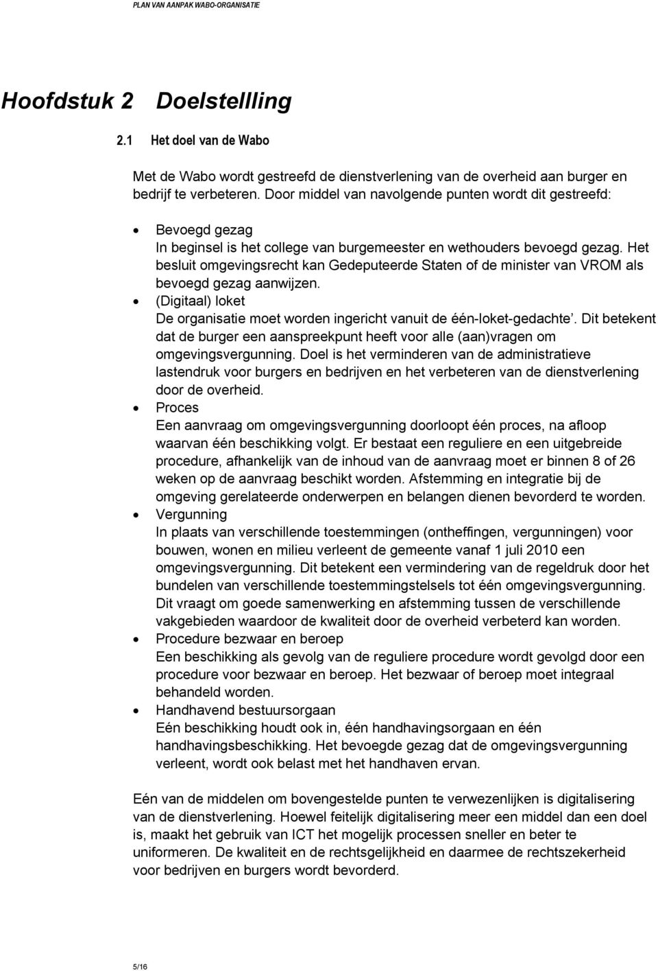 Het besluit omgevingsrecht kan Gedeputeerde Staten of de minister van VROM als bevoegd gezag aanwijzen. (Digitaal) loket De organisatie moet worden ingericht vanuit de één-loket-gedachte.