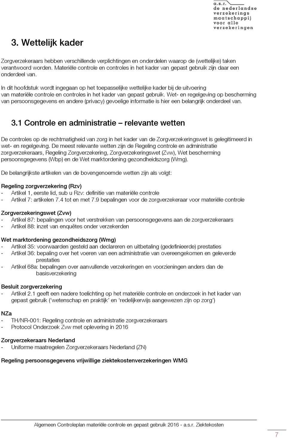 In dit hoofdstuk wordt ingegaan op het toepasselijke wettelijke kader bij de uitvoering van materiële controle en controles in het kader van gepast gebruik.