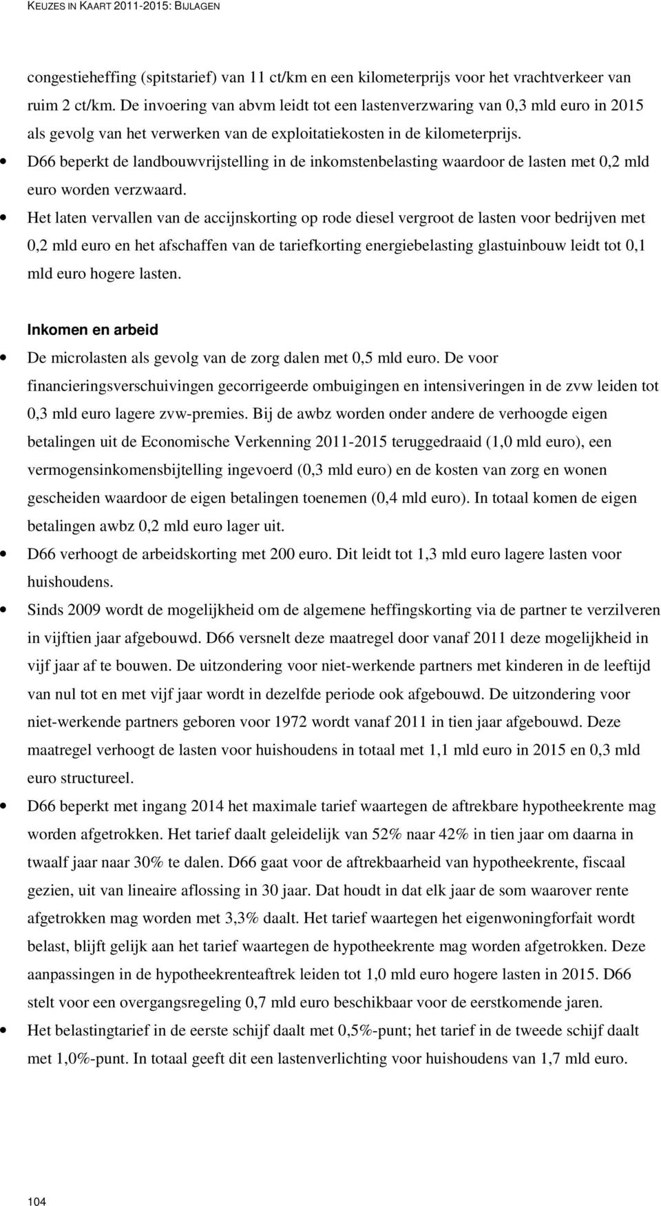 D66 beperkt de landbouwvrijstelling in de inkomstenbelasting waardoor de lasten met 0,2 mld euro worden verzwaard.