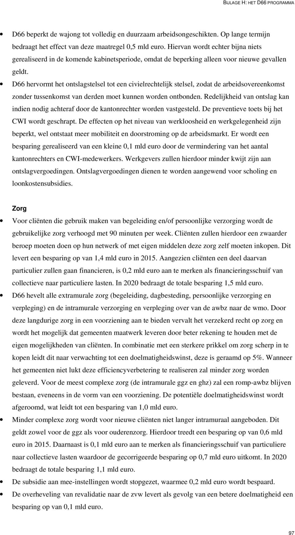 D66 hervormt het ontslagstelsel tot een civielrechtelijk stelsel, zodat de arbeidsovereenkomst zonder tussenkomst van derden moet kunnen worden ontbonden.