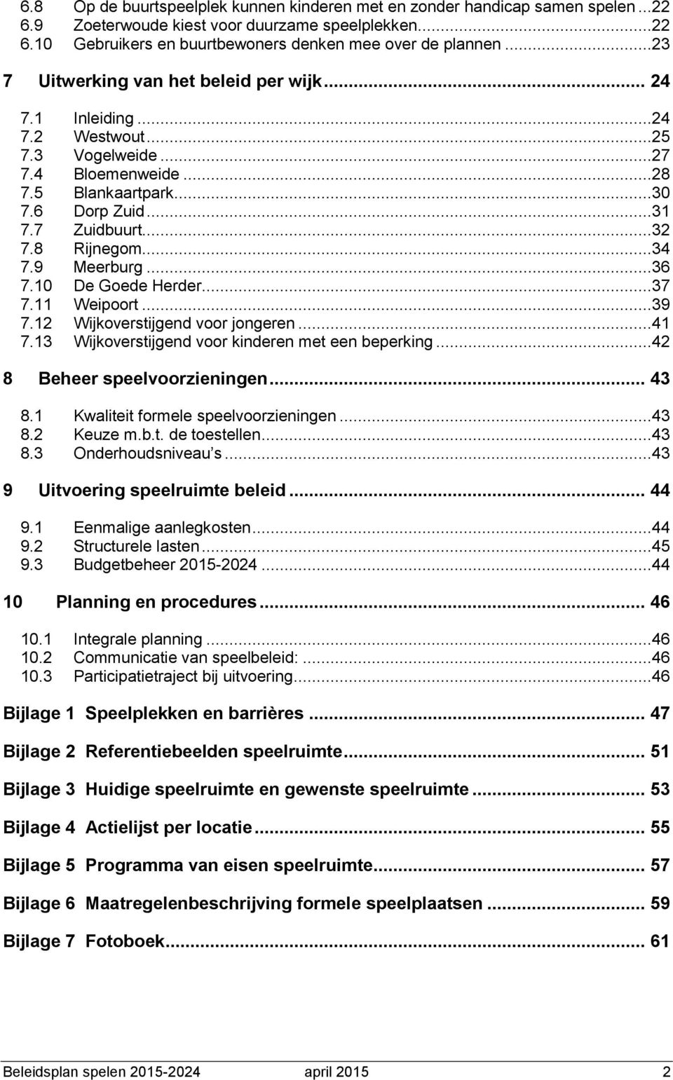 8 Rijnegom...34 7.9 Meerburg...36 7.10 De Goede Herder...37 7.11 Weipoort...39 7.12 Wijkoverstijgend voor jongeren...41 7.13 Wijkoverstijgend voor kinderen met een beperking.