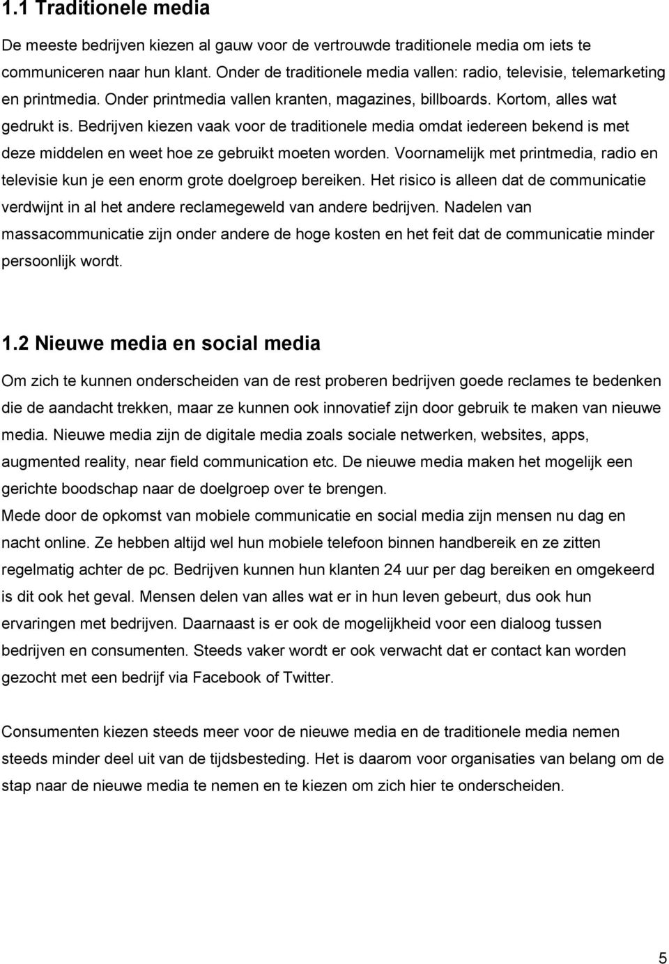 Bedrijven kiezen vaak voor de traditionele media omdat iedereen bekend is met deze middelen en weet hoe ze gebruikt moeten worden.