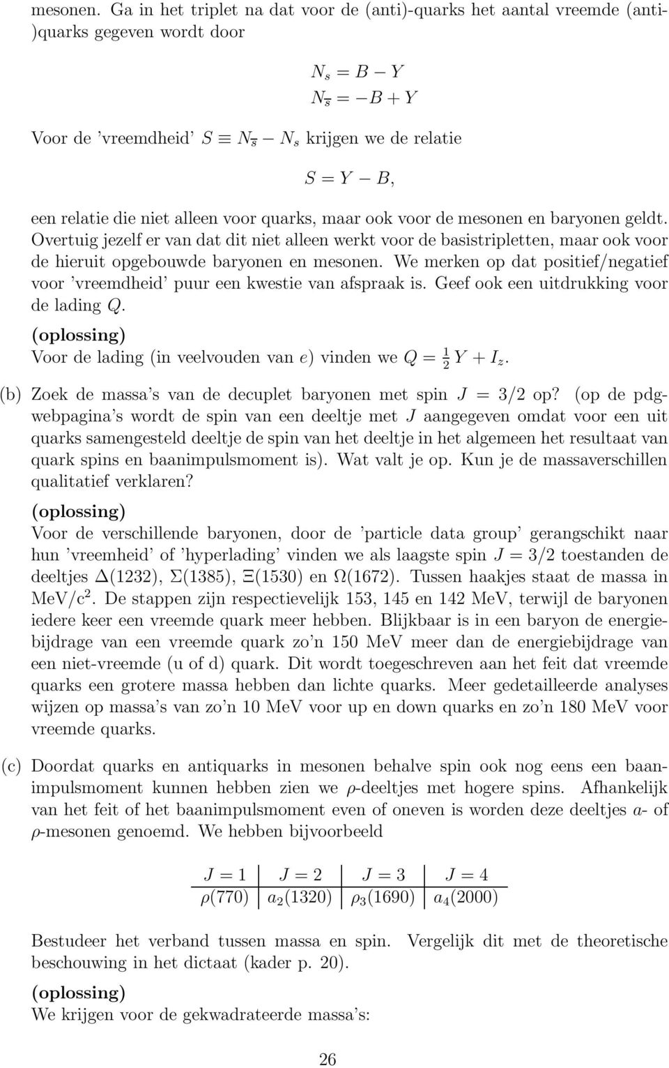 alleen voor quarks, maar ook voor de mesonen en baryonen geldt.