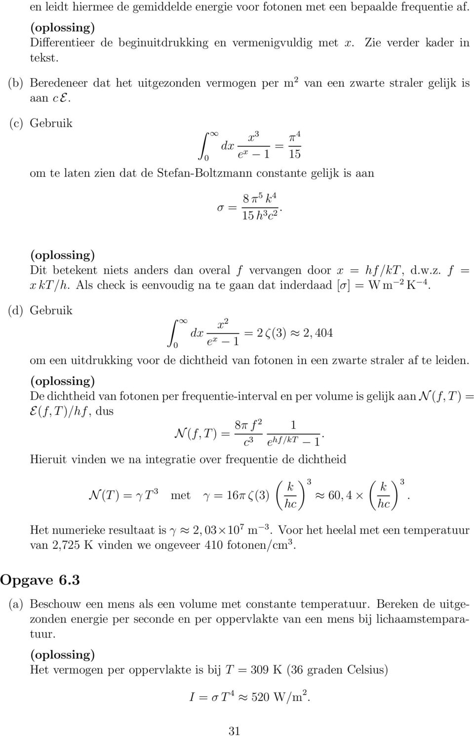 (c) Gebruik dx x3 e x 1 = π4 15 om te laten zien dat de Stefan-Boltzmann constante gelijk is aan σ = 8π5 k 4 15h 3 c 2. Dit betekent niets anders dan overal f vervangen door x = hf/kt, d.w.z. f = xkt/h.