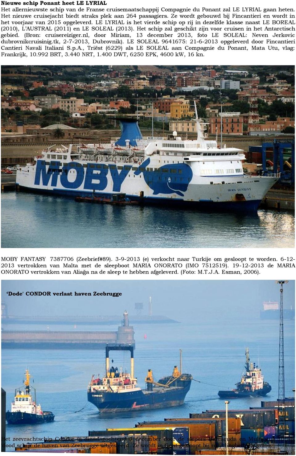 Het schip zal geschikt zijn voor cruisen in het Antarctisch gebied. (Bron: cruisereiziger.nl, door Miriam, 13 december 2013, foto LE SOLEAL: Neven Jerkovic dubrovnikcruisinig.tk, 2-7-2013, Dubrovnik).