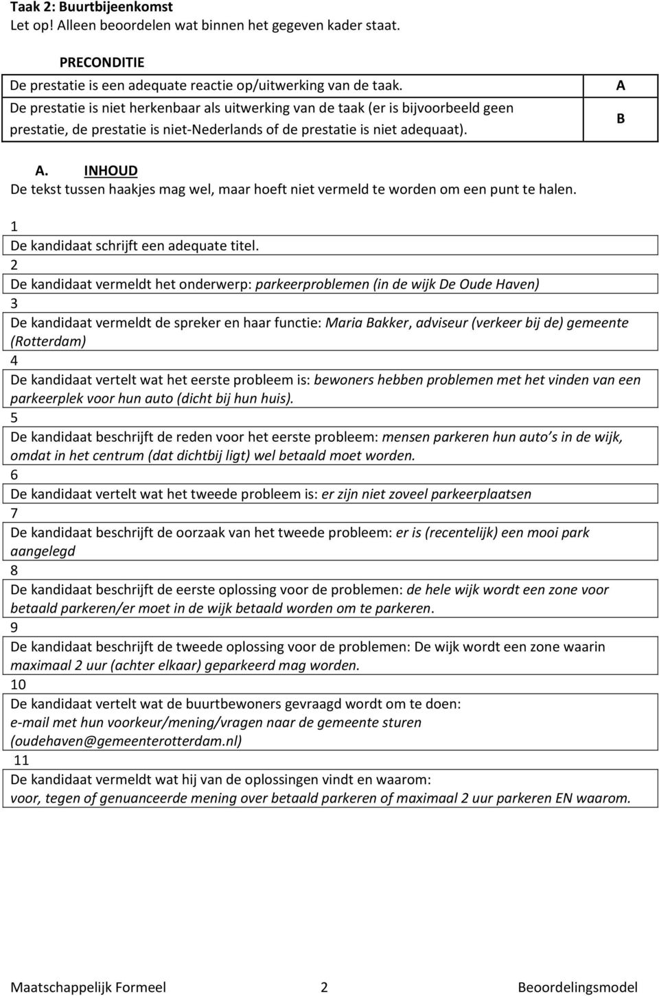 De kandidaat vermeldt het onderwerp: parkeerproblemen (in de wijk De Oude Haven) De kandidaat vermeldt de spreker en haar functie: Maria akker, adviseur (verkeer bij de) gemeente (Rotterdam) De