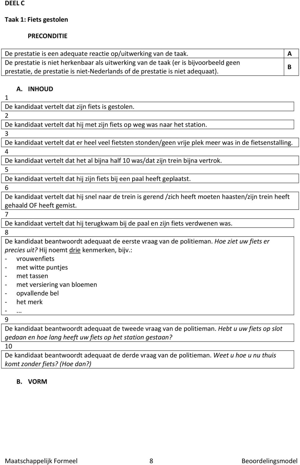 De kandidaat vertelt dat hij zijn fiets bij een paal heeft geplaatst. De kandidaat vertelt dat hij snel naar de trein is gerend /zich heeft moeten haasten/zijn trein heeft gehaald OF heeft gemist.