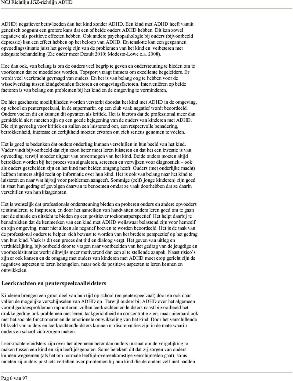 En tenslotte kan een gespannen opvoedingssituatie juist het gevolg zijn van de problemen van het kind en verbeteren met adequate behandeling (Zie onder meer Deault 2010; Modesto-Lowe e.a. 2008).