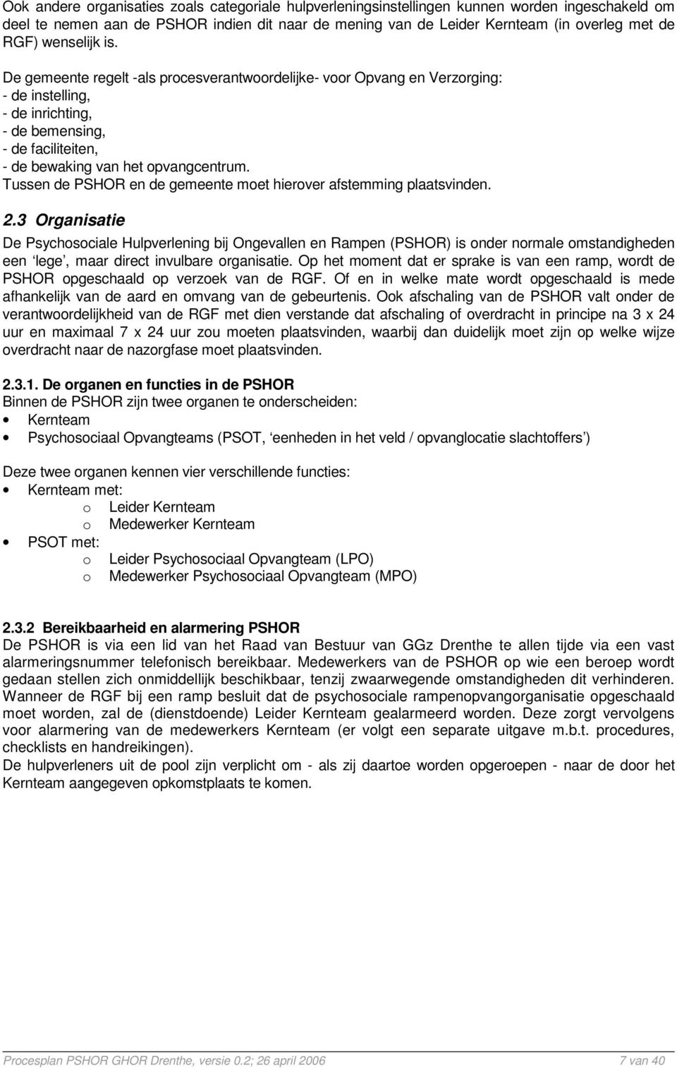 Tussen de PSHOR en de gemeente met hierver afstemming plaatsvinden. 2.