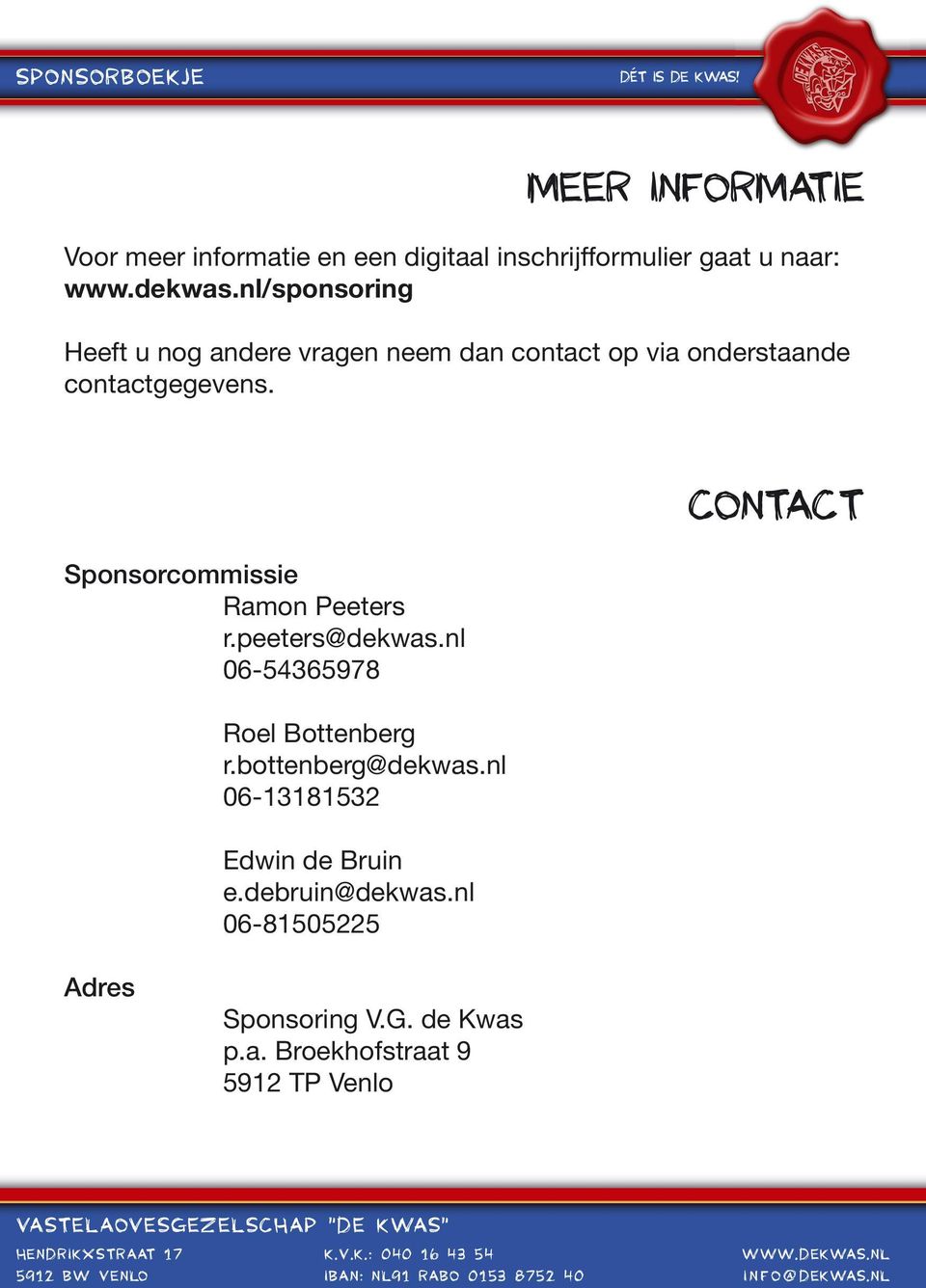 Sponsorcommissie Ramon Peeters r.peeters@dekwas.nl 06-54365978 Contact Roel Bottenberg r.