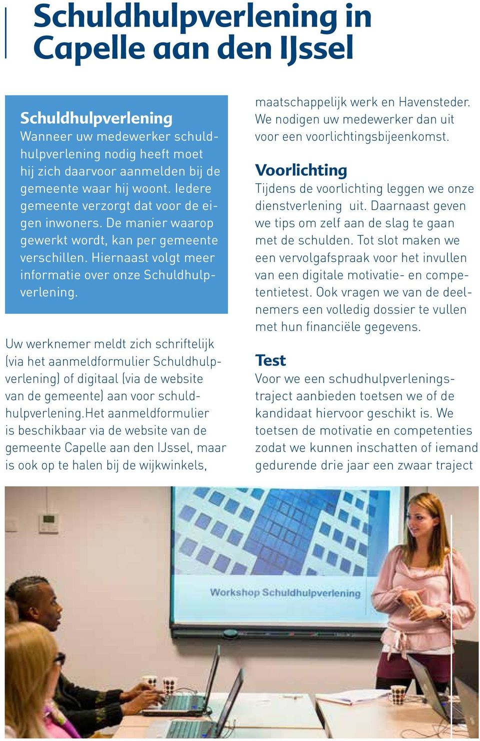 Uw werknemer meldt zich schriftelijk (via het aanmeldformulier Schuldhulpverlening) of digitaal (via de website van de gemeente) aan voor schuldhulpverlening.