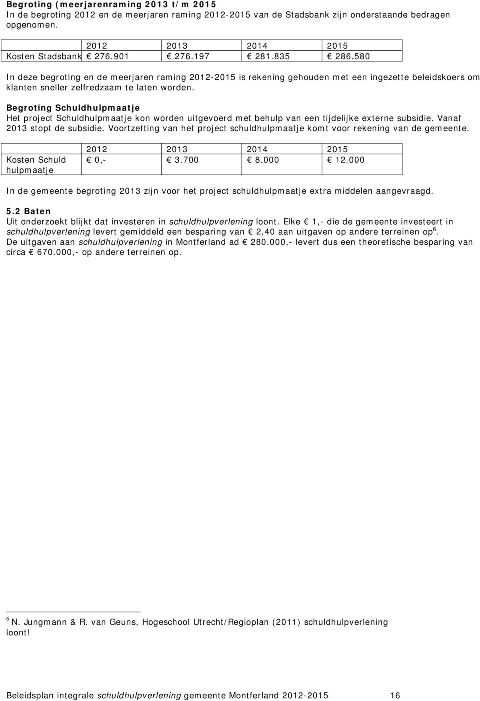 Begroting Schuldhulpmaatje Het project Schuldhulpmaatje kon worden uitgevoerd met behulp van een tijdelijke externe subsidie. Vanaf 2013 stopt de subsidie.