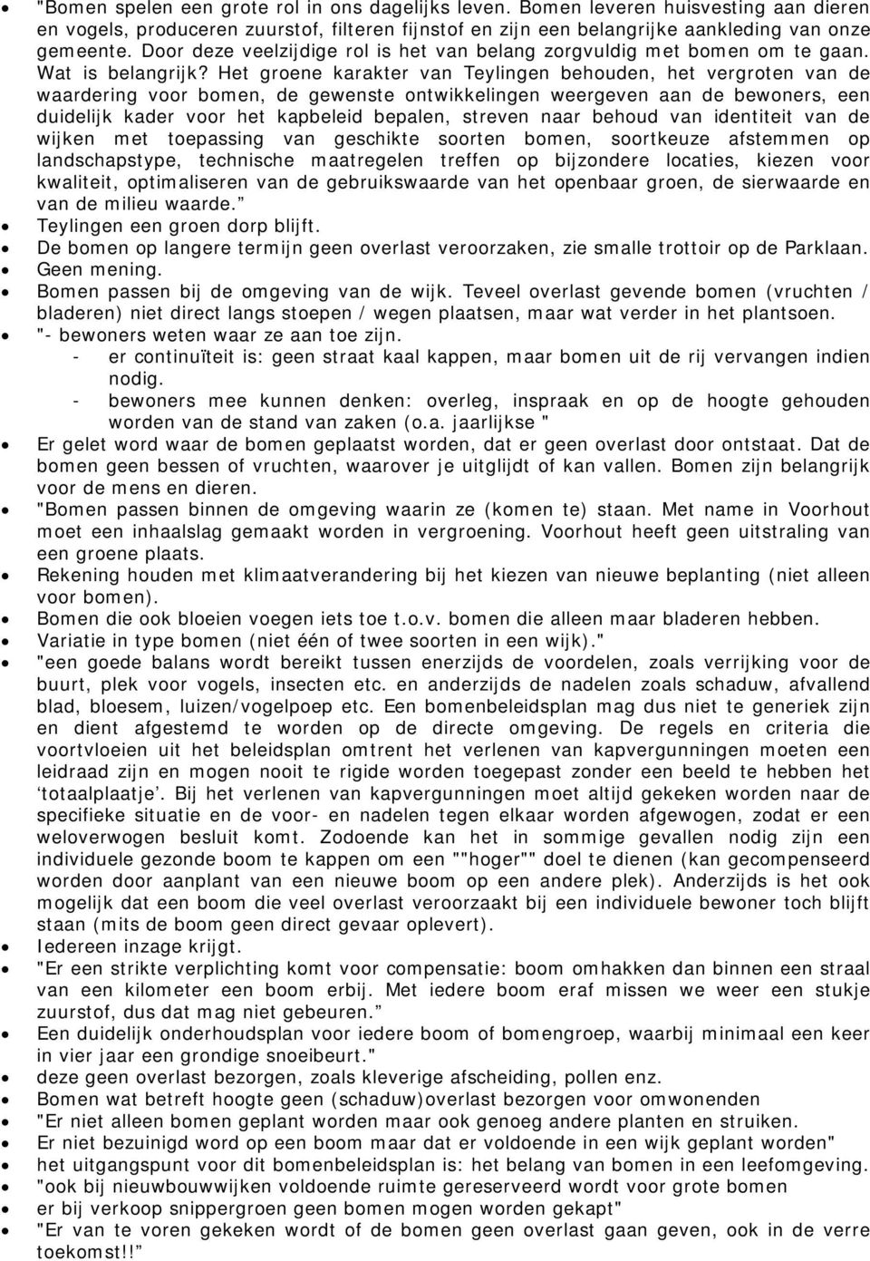 Het groene karakter van Teylingen behouden, het vergroten van de waardering voor bomen, de gewenste ontwikkelingen weergeven aan de bewoners, een duidelijk kader voor het kapbeleid bepalen, streven