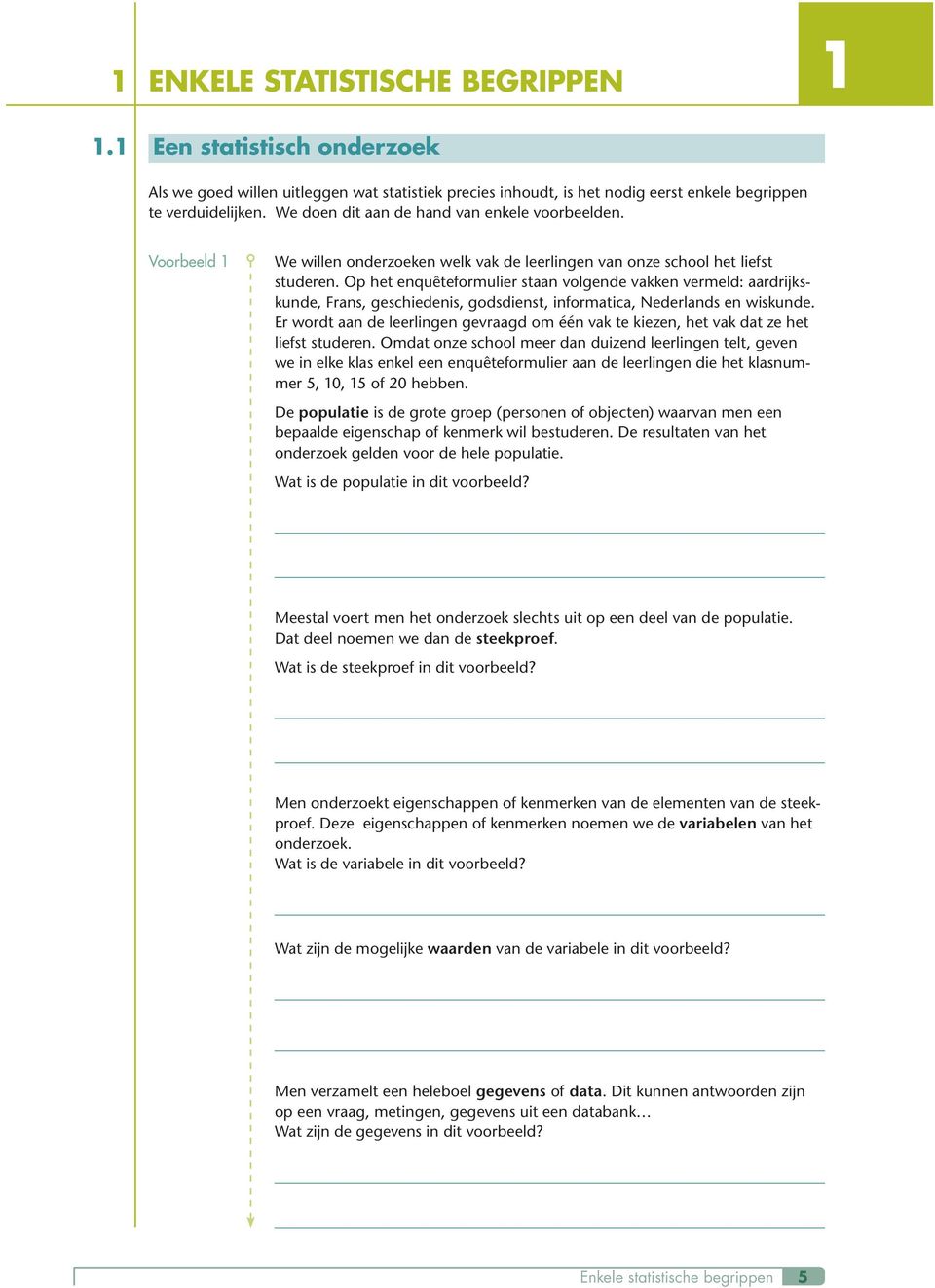 Op het enquêteformulier staan volgende vakken vermeld: aardrijkskunde, Frans, geschiedenis, godsdienst, informatica, Nederlands en wiskunde.