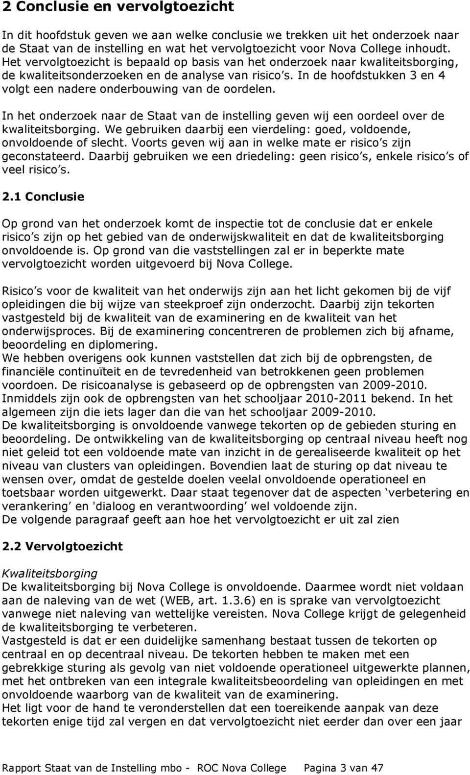 In de hoofdstukken 3 en 4 volgt een nadere onderbouwing van de oordelen. In het onderzoek naar de Staat van de instelling geven wij een oordeel over de kwaliteitsborging.