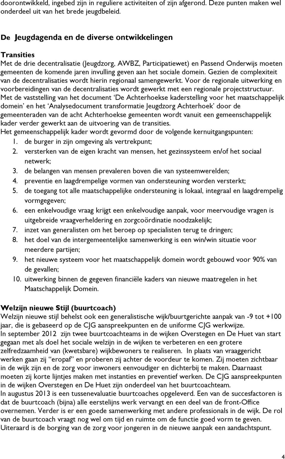 sociale domein. Gezien de complexiteit van de decentralisaties wordt hierin regionaal samengewerkt.