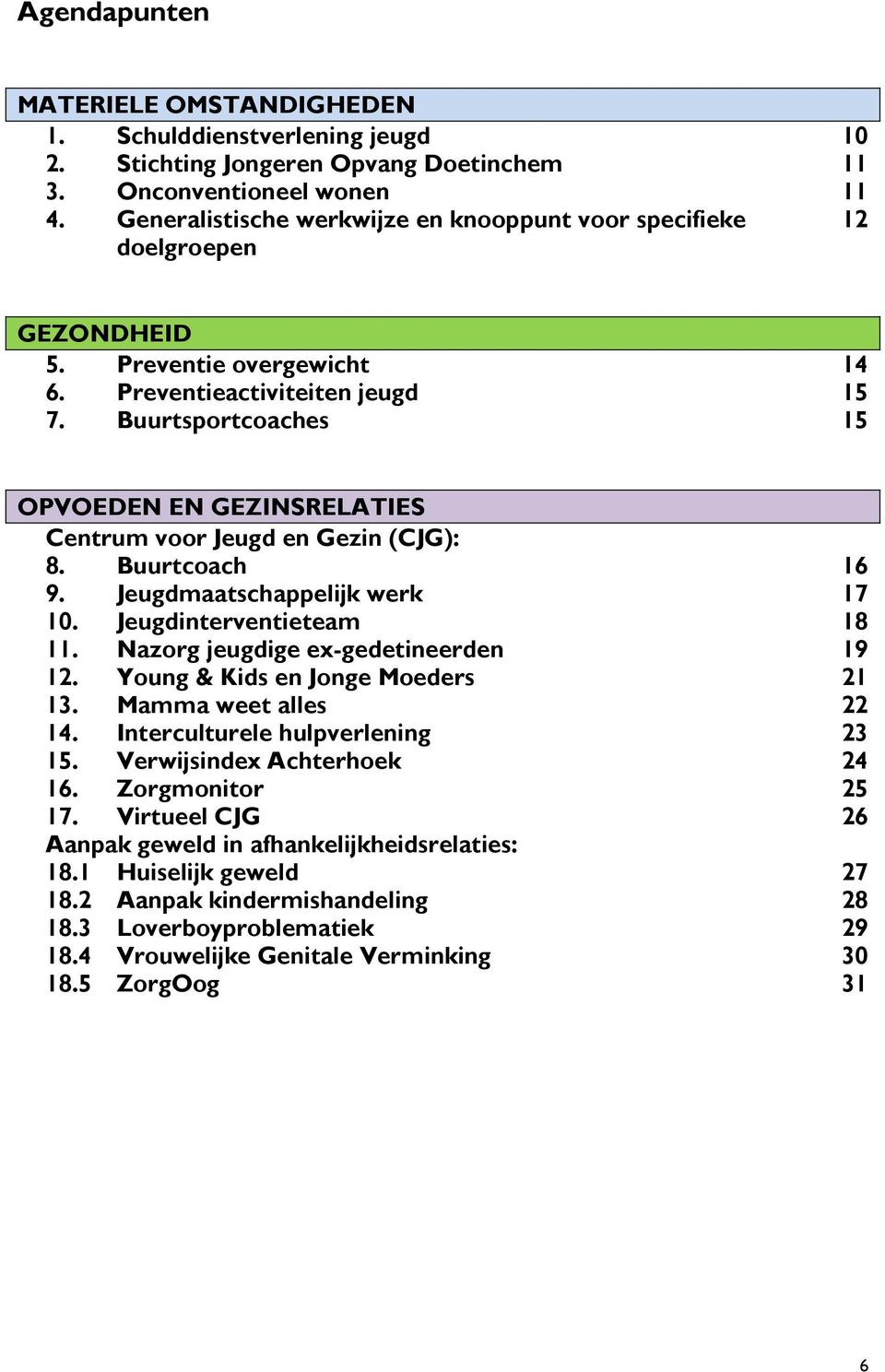 Buurtsportcoaches 15 OPVOEDEN EN GEZINSRELATIES Centrum voor Jeugd en Gezin (CJG): 8. Buurtcoach 16 9. Jeugdmaatschappelijk werk 17 10. Jeugdinterventieteam 18 11.