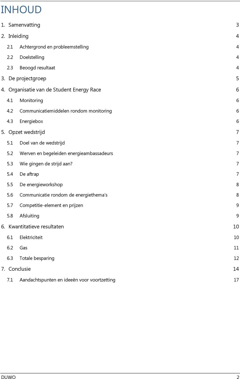 2 Werven en begeleiden energieambassadeurs 7 5.3 Wie gingen de strijd aan? 7 5.4 De aftrap 7 5.5 De energieworkshop 8 5.6 Communicatie rondom de energiethema s 8 5.