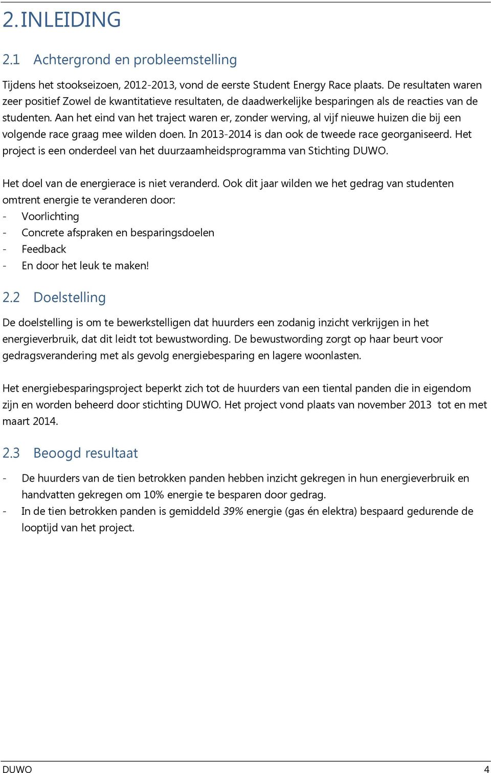 Aan het eind van het traject waren er, zonder werving, al vijf nieuwe huizen die bij een volgende race graag mee wilden doen. In 2013-2014 is dan ook de tweede race georganiseerd.